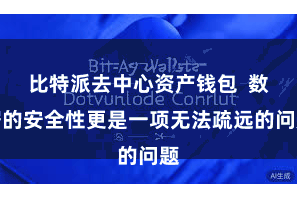 比特派去中心资产钱包  数据的安全性更是一项无法疏远的问题
